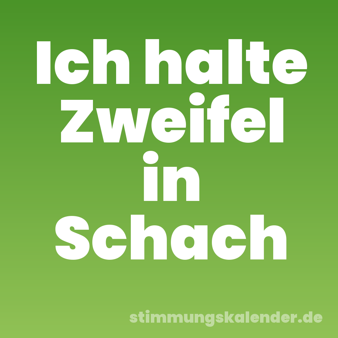 Ich halte Zweifel in Schach