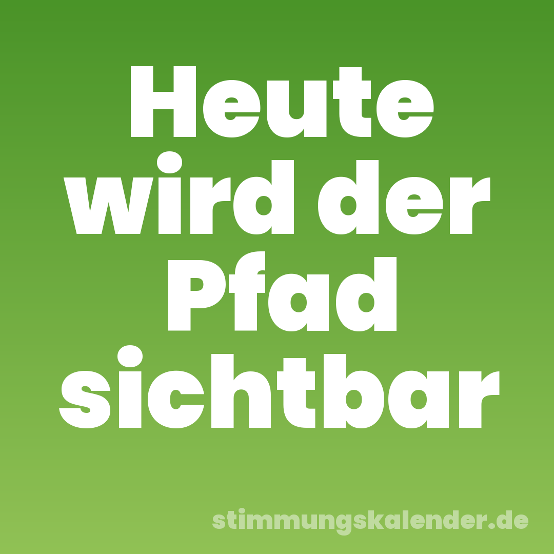 Heute wird der Pfad sichtbar