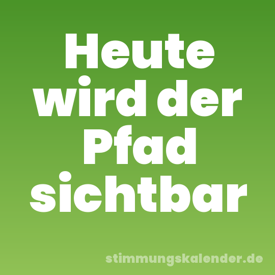 Heute wird der Pfad sichtbar