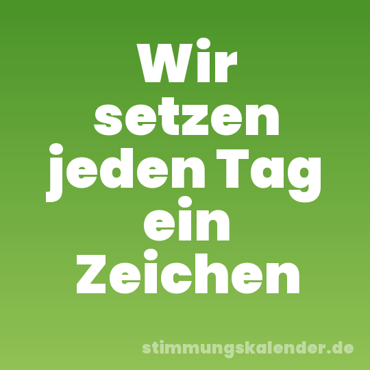 Wir setzen jeden Tag ein Zeichen