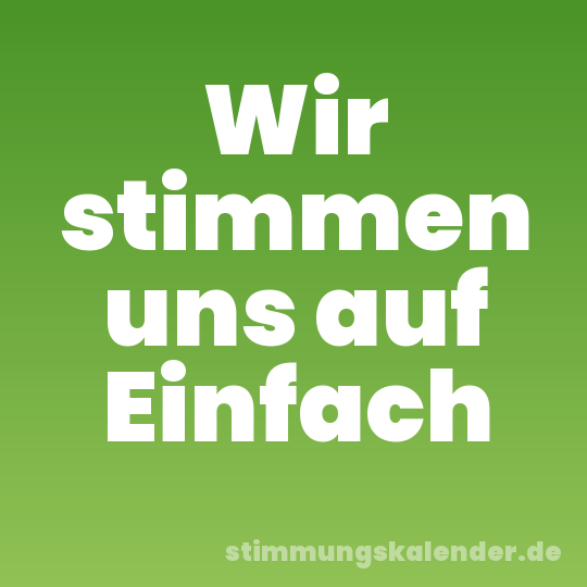 Wir stimmen uns auf Einfach
