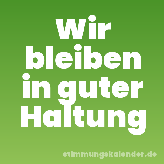Wir bleiben in guter Haltung