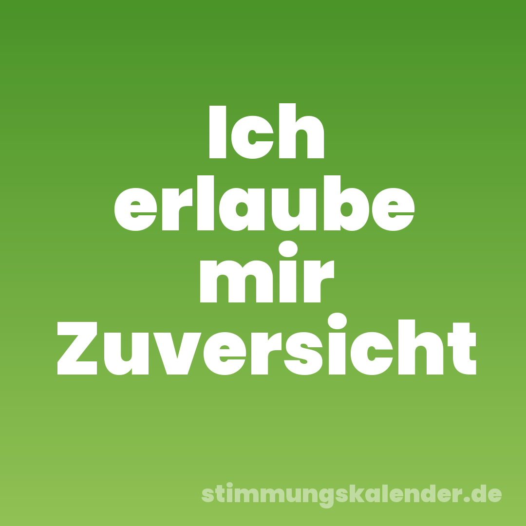 Ich erlaube mir Zuversicht