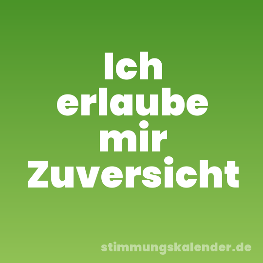 Ich erlaube mir Zuversicht