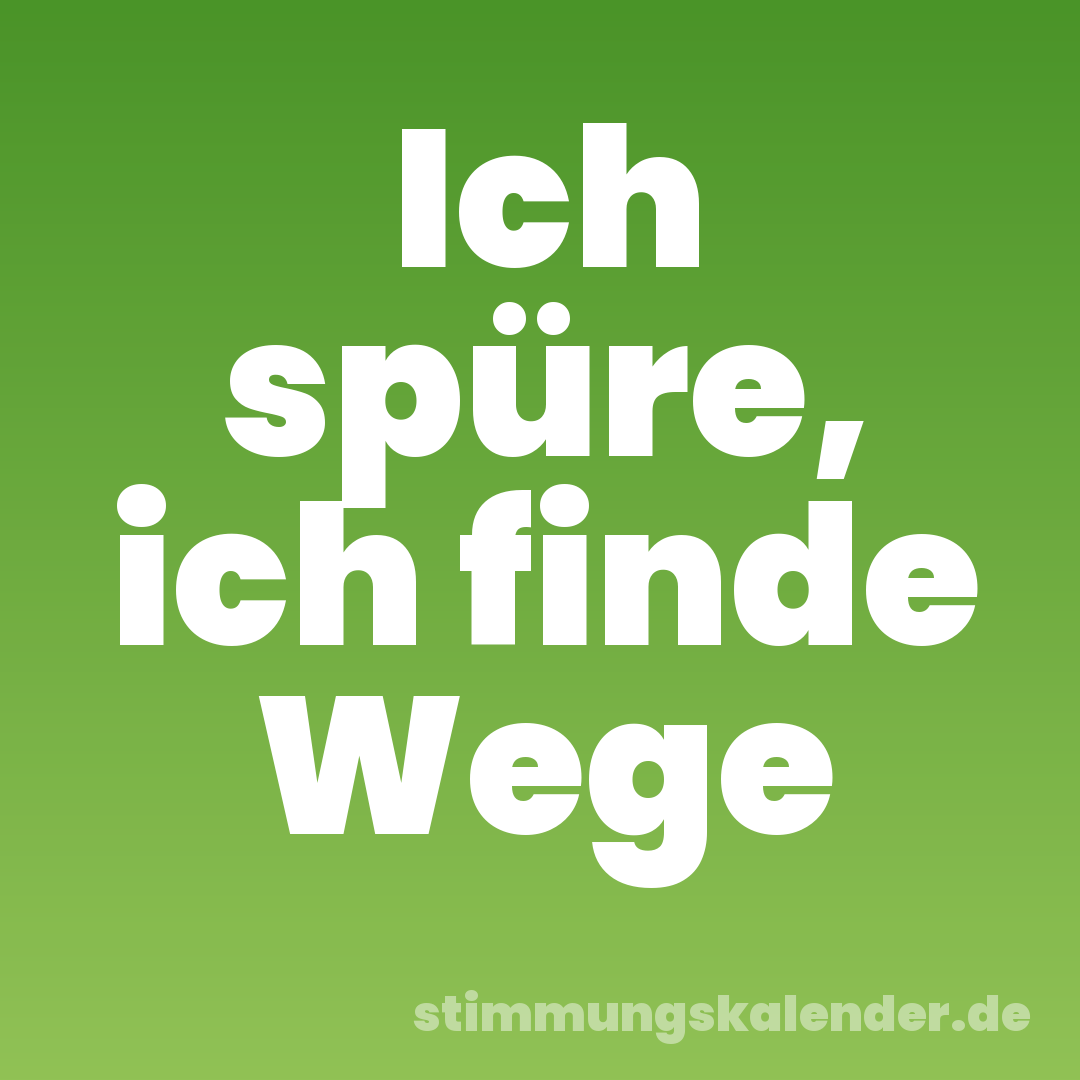 Ich spüre, ich finde Wege