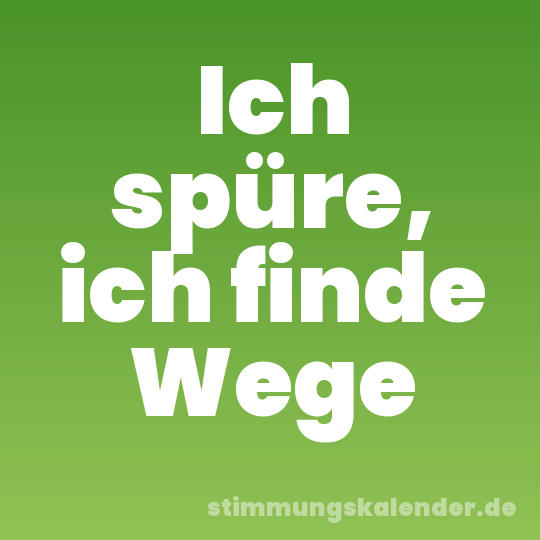 Ich spüre, ich finde Wege