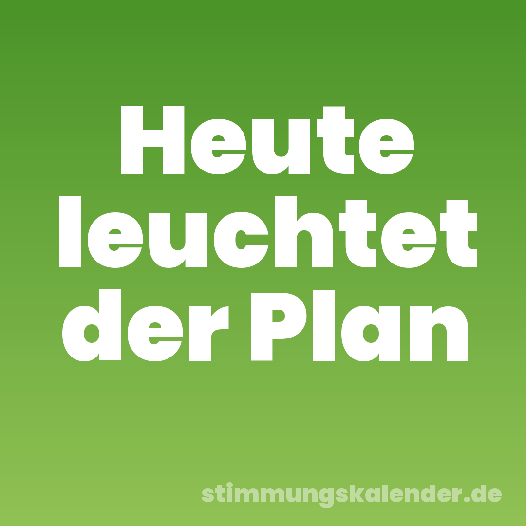 Heute leuchtet der Plan