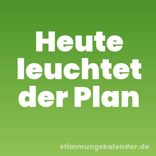 Heute leuchtet der Plan