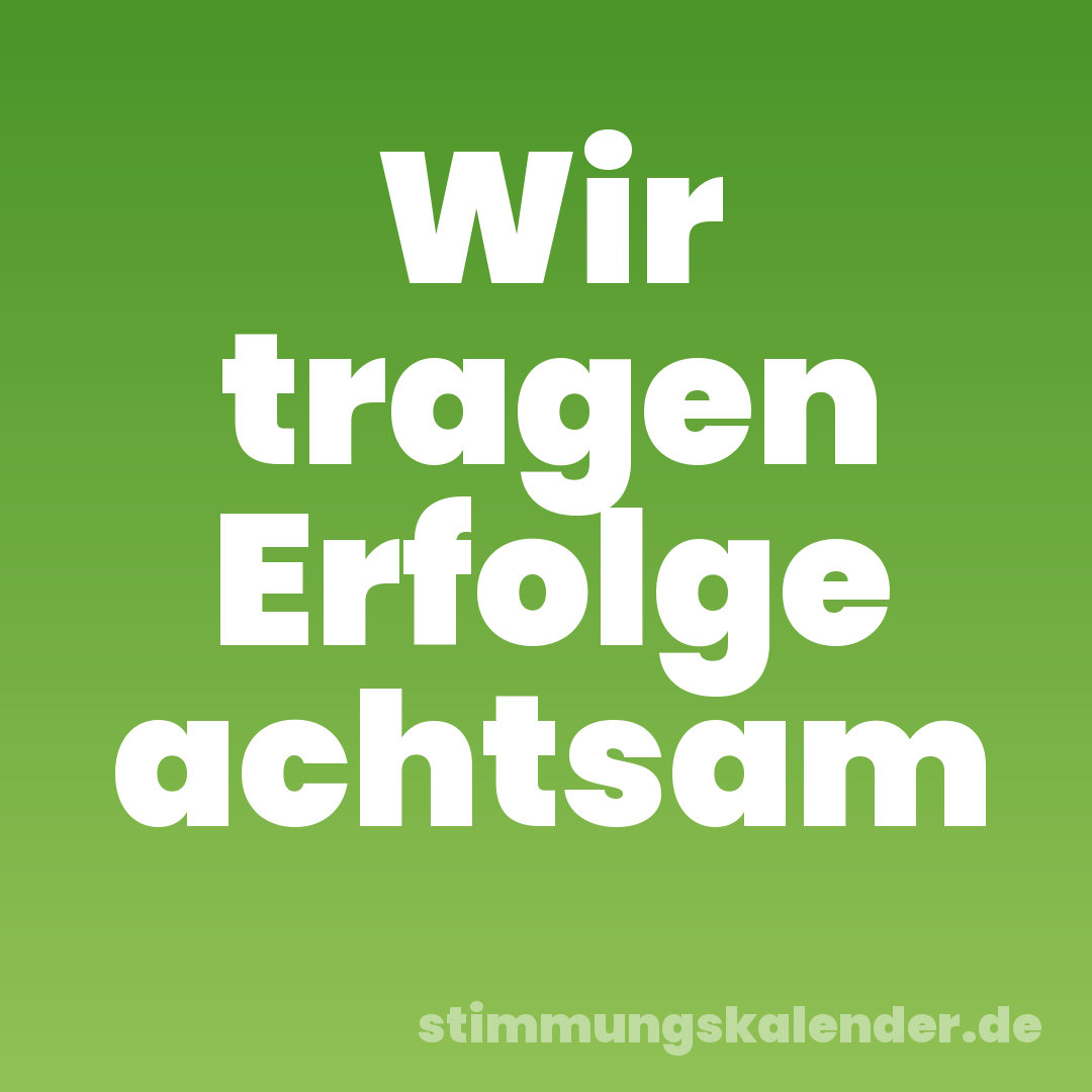 Wir tragen Erfolge achtsam