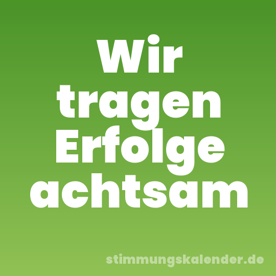 Wir tragen Erfolge achtsam