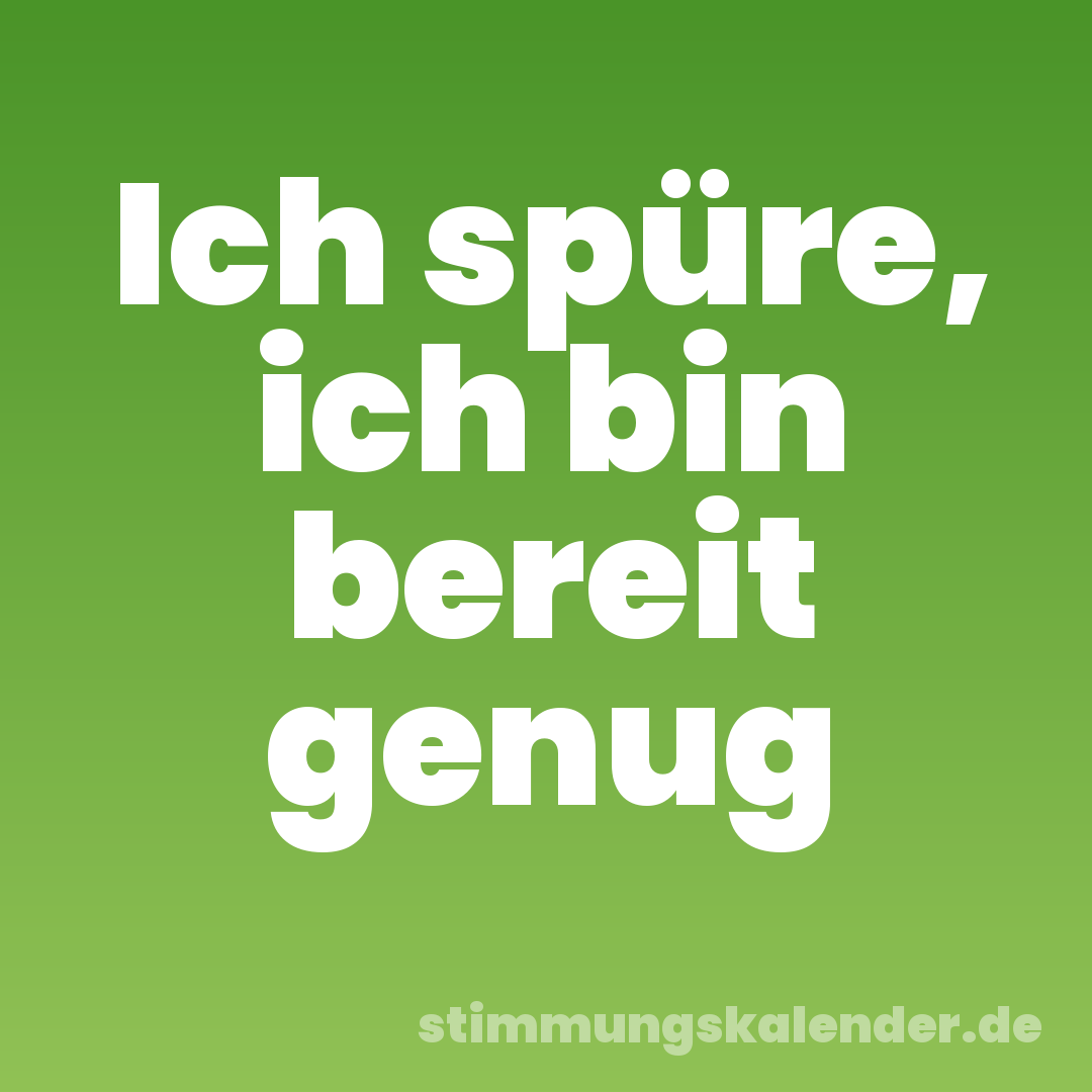 Ich spüre, ich bin bereit genug