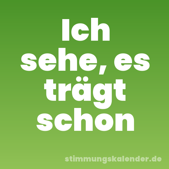 Ich sehe, es trägt schon