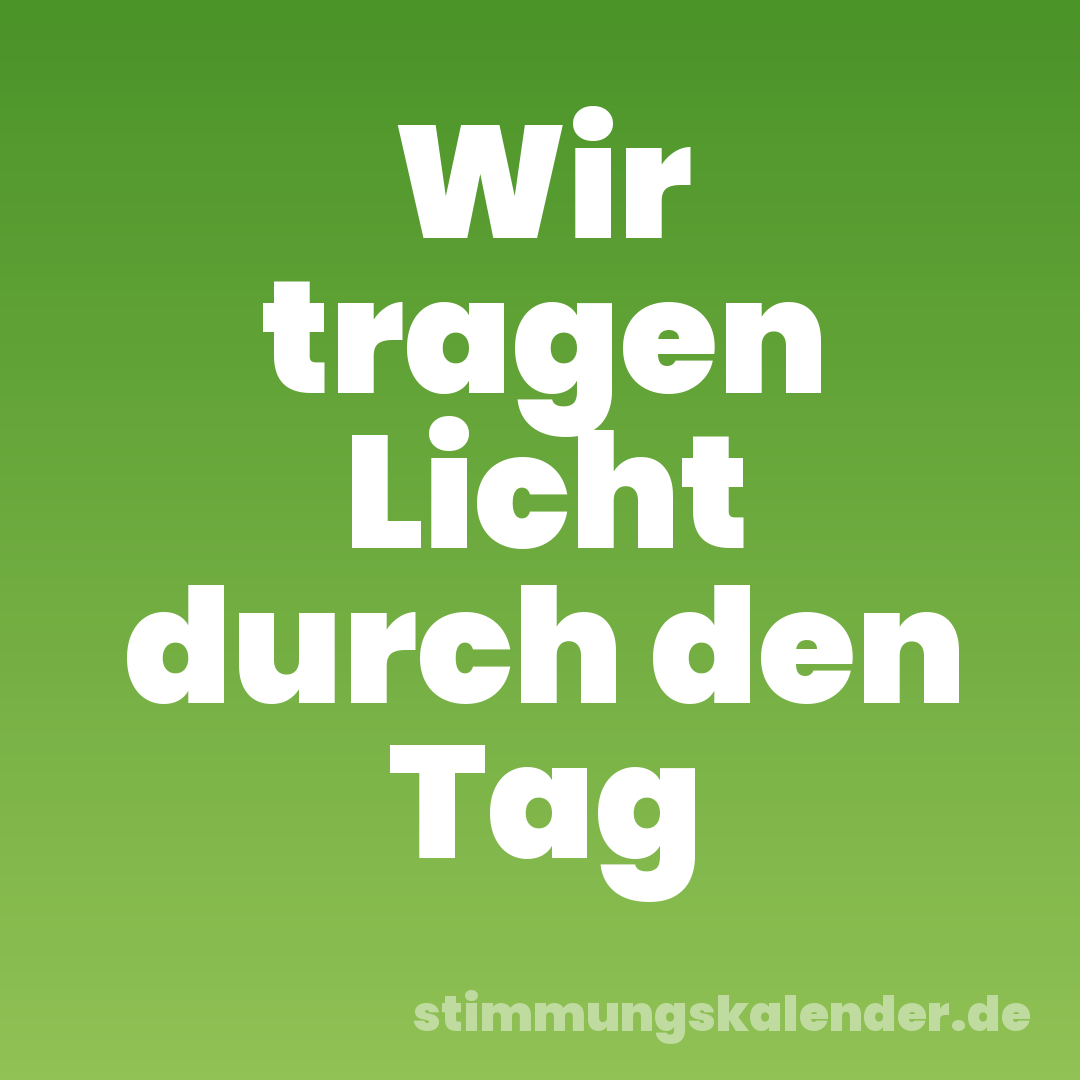 Wir tragen Licht durch den Tag