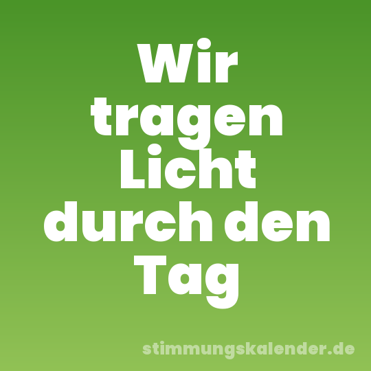 Wir tragen Licht durch den Tag