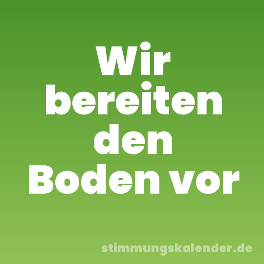 Wir bereiten den Boden vor