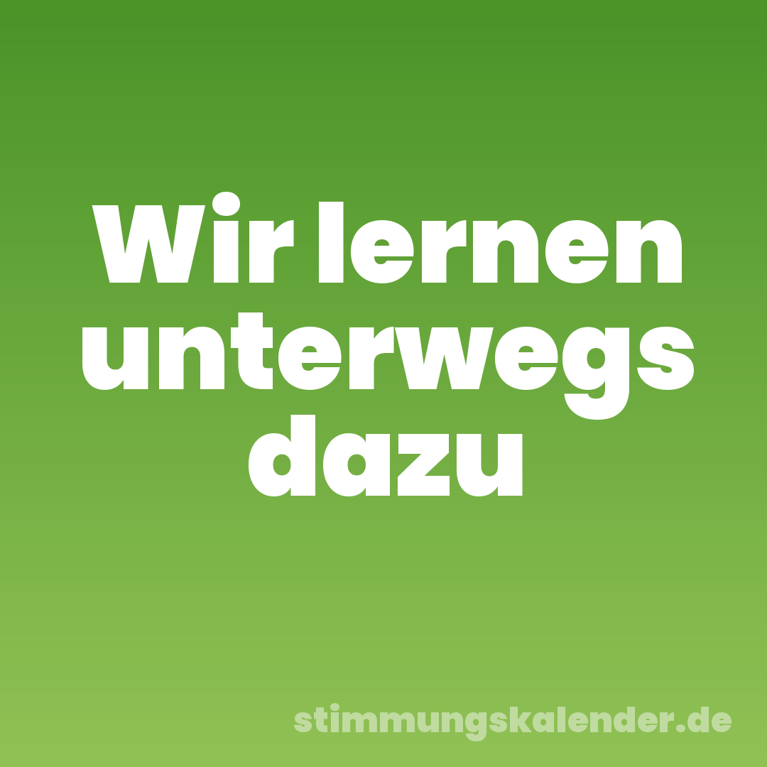 Wir lernen unterwegs dazu
