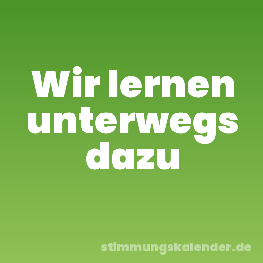 Wir lernen unterwegs dazu