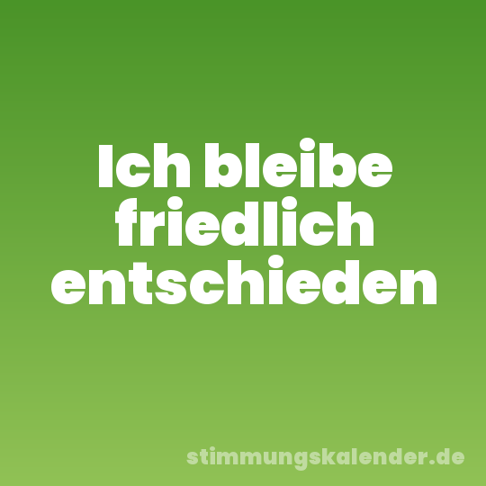 Ich bleibe friedlich entschieden