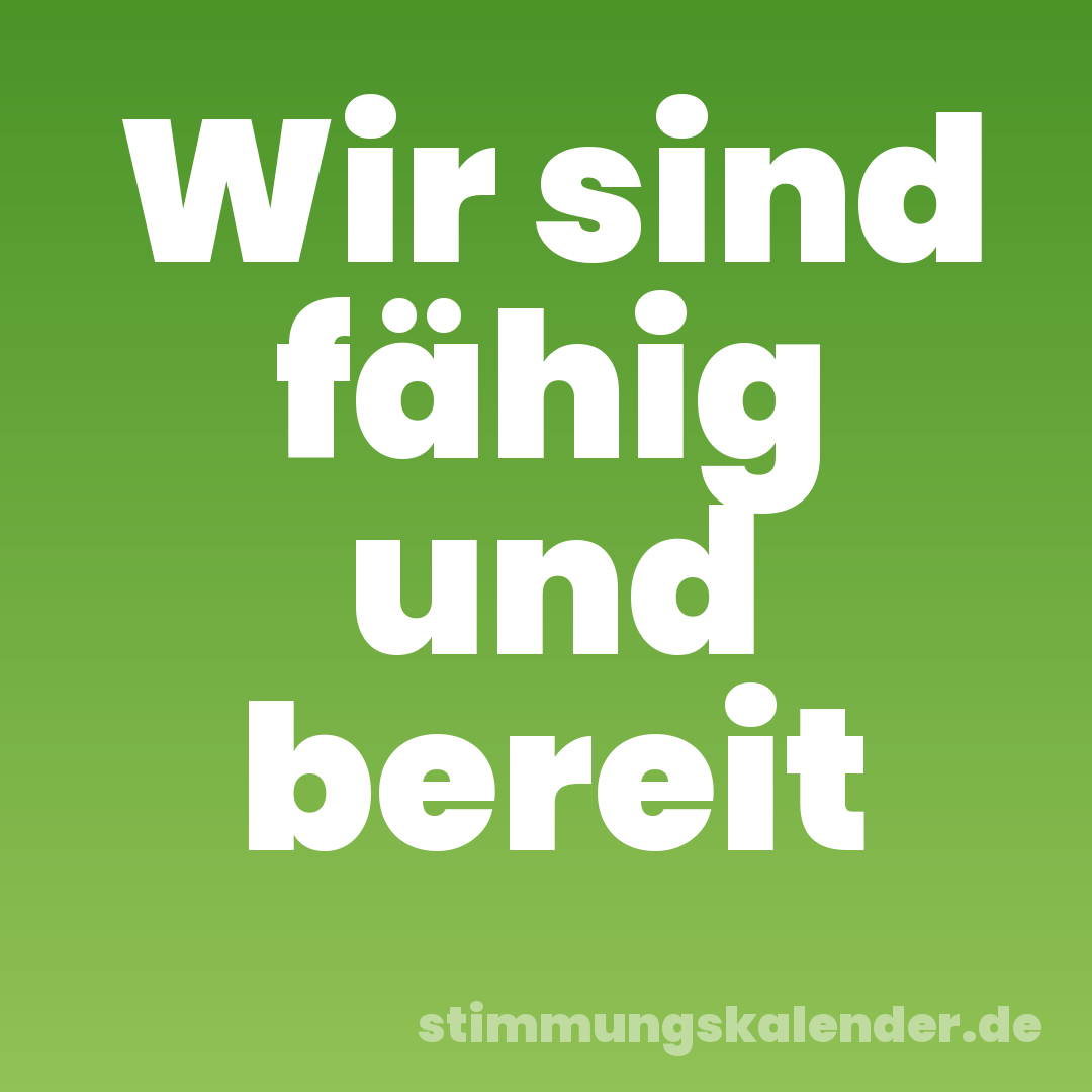 Wir sind fähig und bereit