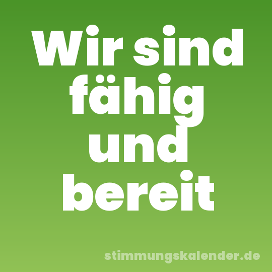 Wir sind fähig und bereit