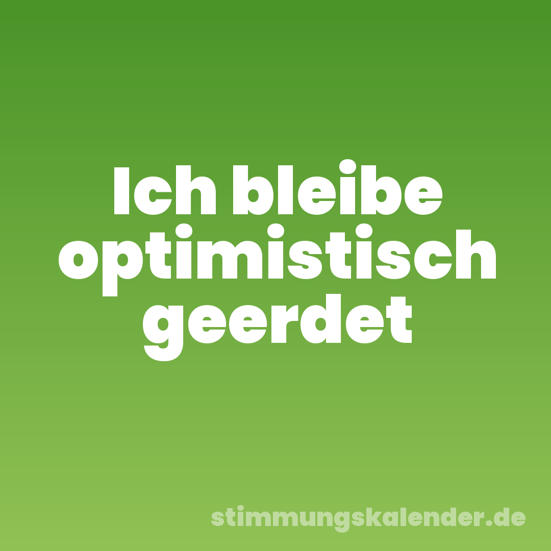 Ich bleibe optimistisch geerdet