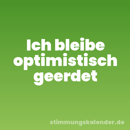 Ich bleibe optimistisch geerdet