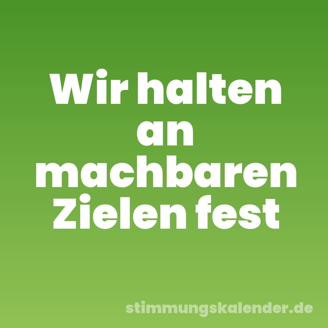 Wir halten an machbaren Zielen fest