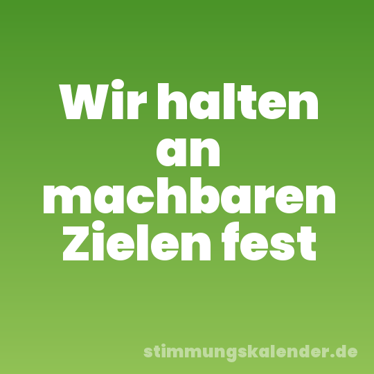 Wir halten an machbaren Zielen fest