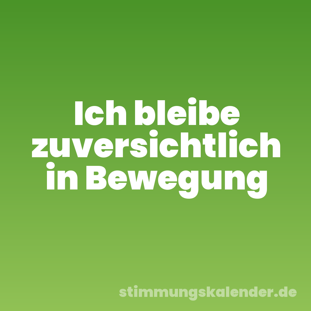Ich bleibe zuversichtlich in Bewegung