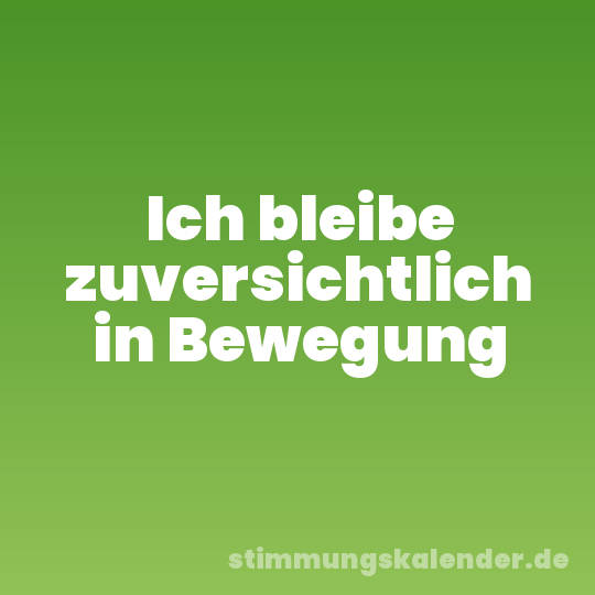 Ich bleibe zuversichtlich in Bewegung