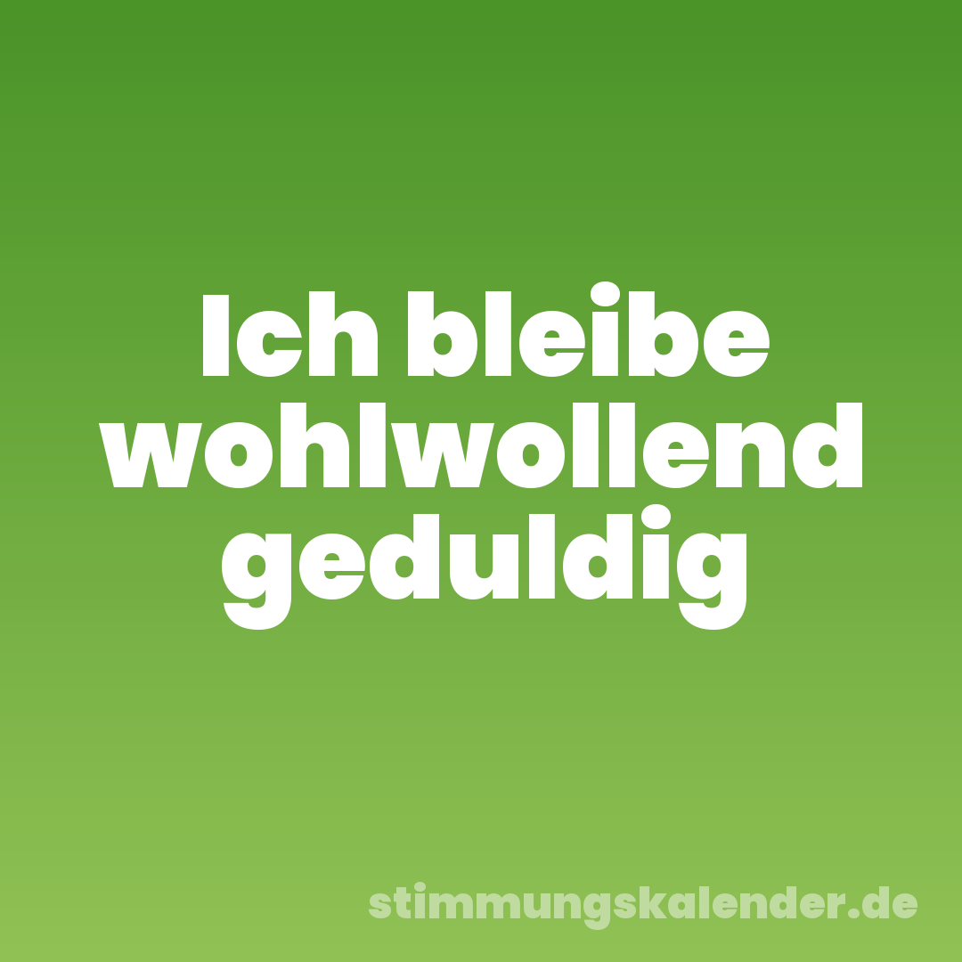 Ich bleibe wohlwollend geduldig