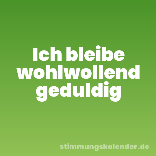 Ich bleibe wohlwollend geduldig