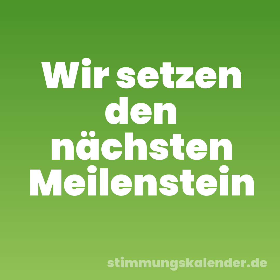 Wir setzen den nächsten Meilenstein