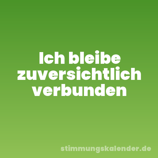 Ich bleibe zuversichtlich verbunden