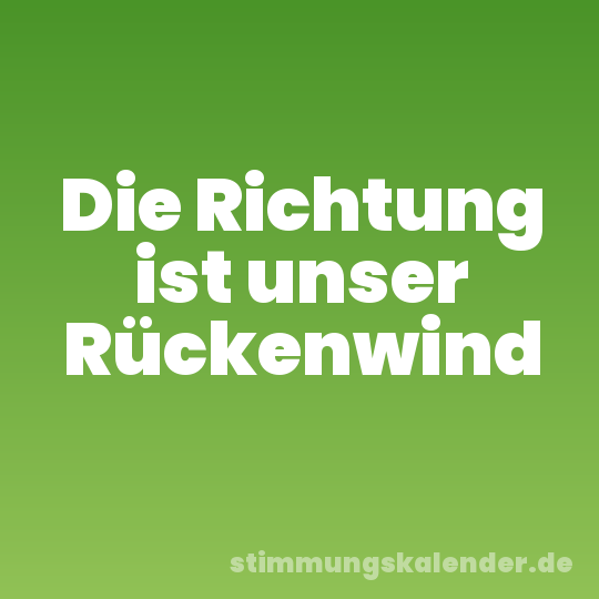Die Richtung ist unser Rückenwind