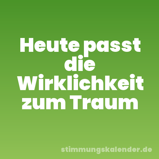 Heute passt die Wirklichkeit zum Traum