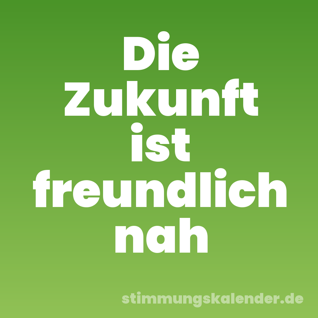 Die Zukunft ist freundlich nah