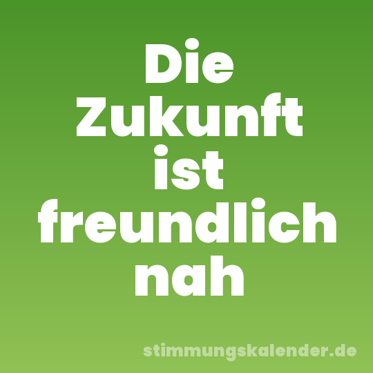 Die Zukunft ist freundlich nah