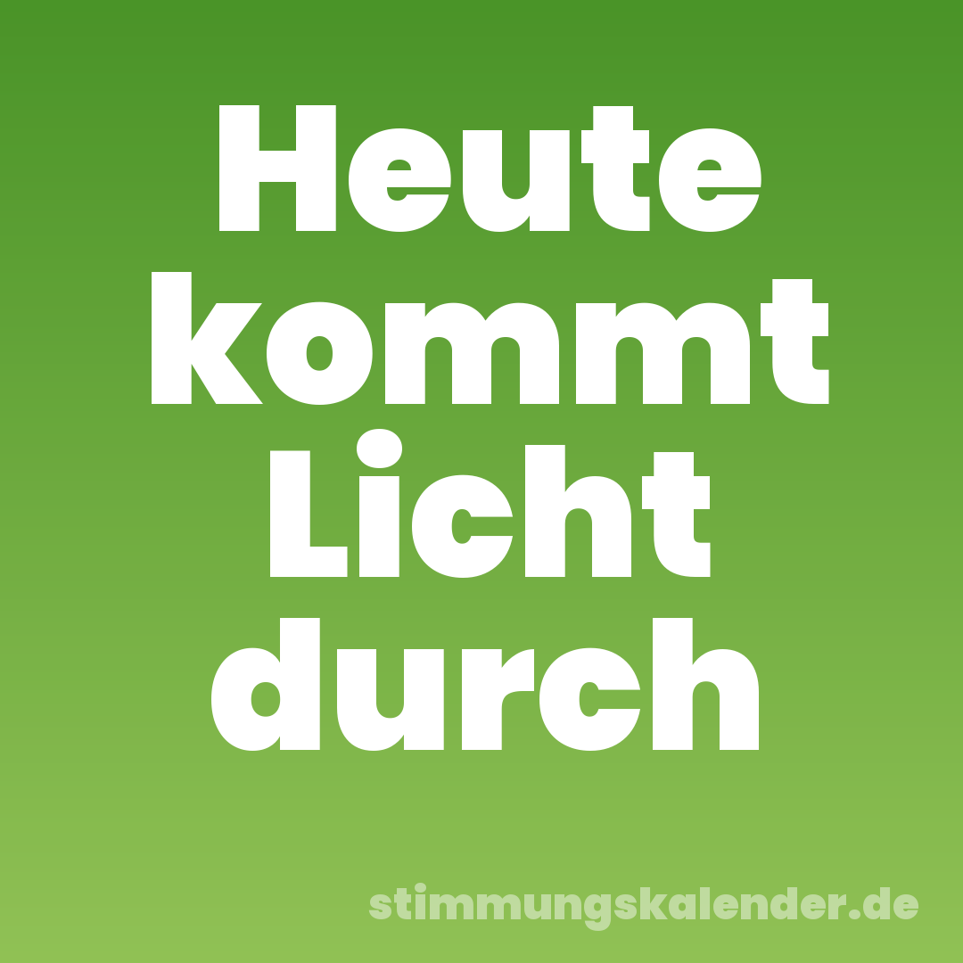 Heute kommt Licht durch