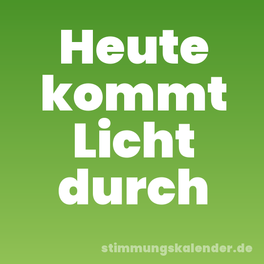 Heute kommt Licht durch