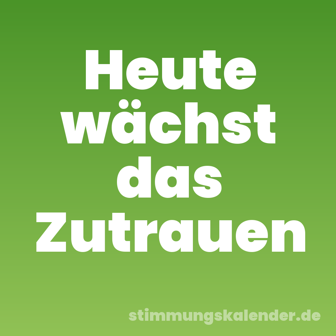 Heute wächst das Zutrauen