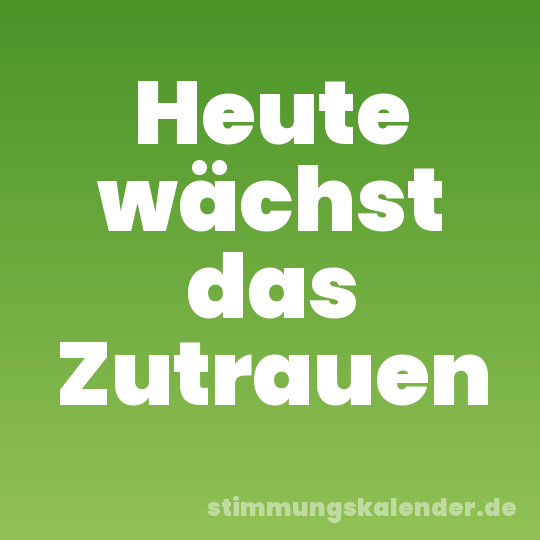Heute wächst das Zutrauen