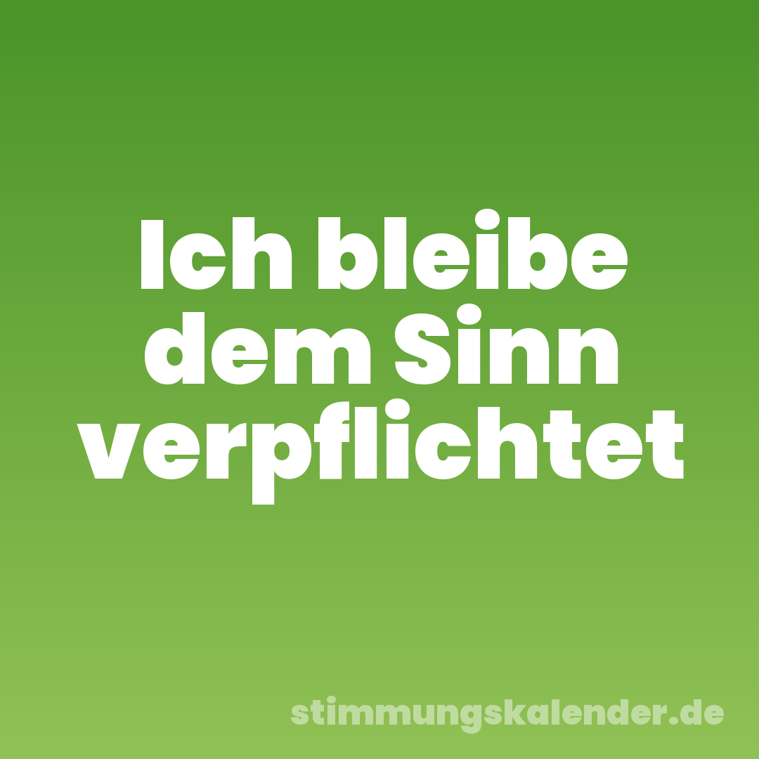 Ich bleibe dem Sinn verpflichtet