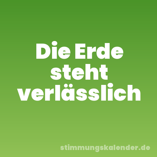 Die Erde steht verlässlich