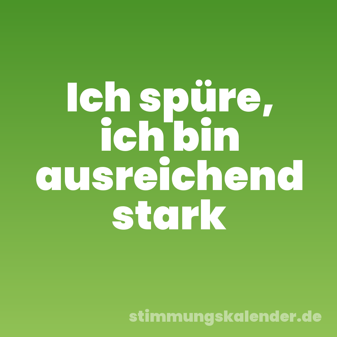 Ich spüre, ich bin ausreichend stark