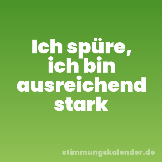 Ich spüre, ich bin ausreichend stark