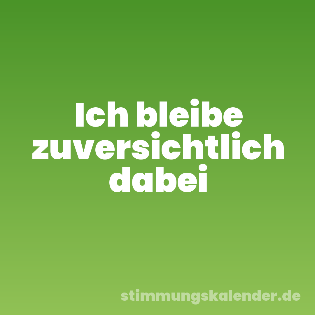 Ich bleibe zuversichtlich dabei