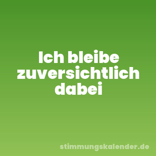 Ich bleibe zuversichtlich dabei