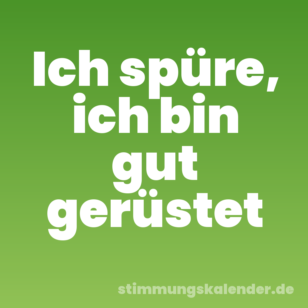 Ich spüre, ich bin gut gerüstet