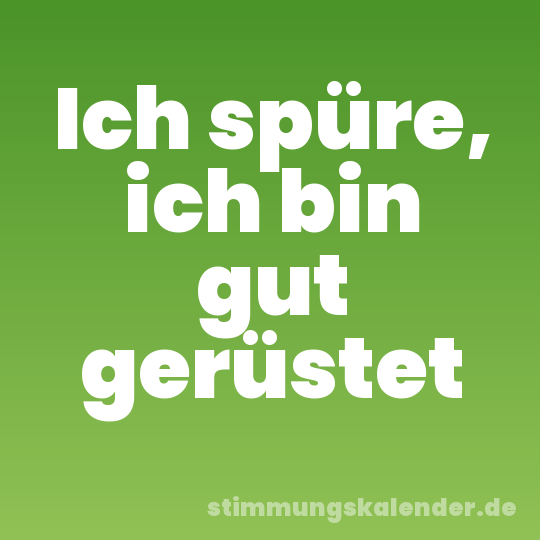 Ich spüre, ich bin gut gerüstet